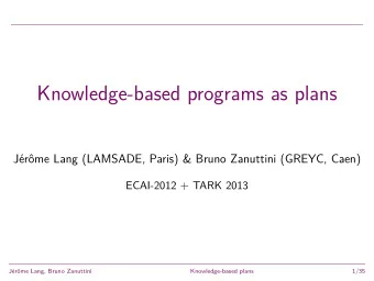 Knowledge-based programs as plans  Jrme Lang (LAMSADE, Paris) &amp; Bruno Zanuttini (GREYC,
