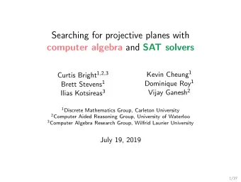 Searching for projective planes with computer algebra and SAT solvers Kevin Cheung 1 Curtis Bright