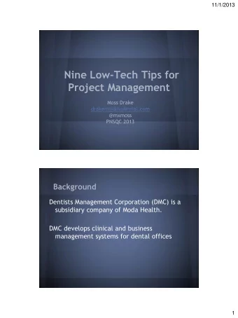 Nine Low-Tech Tips for  Project Management  Moss Drake  drakem@dmcdental.com  @mxmoss  PNSQC 2013