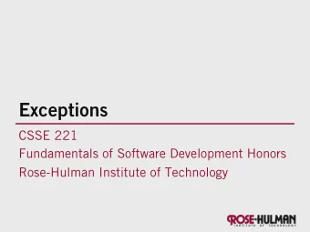 Exceptions  CSSE 221  Fundamentals of Software Development Honors  Rose-Hulman Institute of