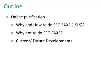 Outline o Online purification o Why and How to do SEC-SAXS (+SLS)? o Why not to do SEC-SAXS? o