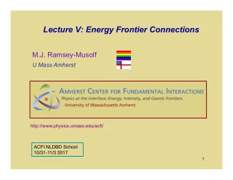 Lecture V: Energy Frontier Connections  M.J. Ramsey-Musolf U Mass Amherst