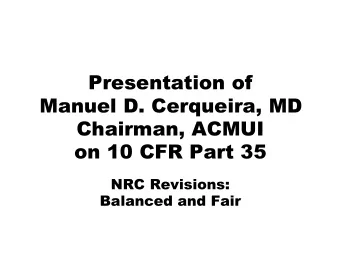 Presentation of  Manuel D. Cerqueira, MD  Chairman, ACMUI  on 10 CFR Part 35  NRC Revisions: