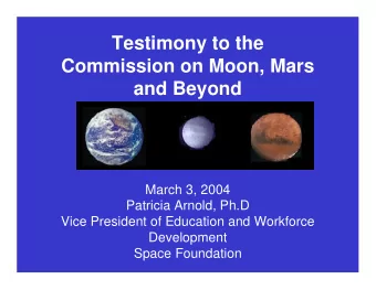 Testimony to the  Commission on Moon, Mars  and Beyond  March 3, 2004  Patricia Arnold, Ph.D  Vice