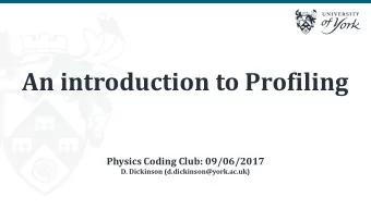 An introduction to Profiling  Physics Coding Club: 09/06/2017  D. Dickinson