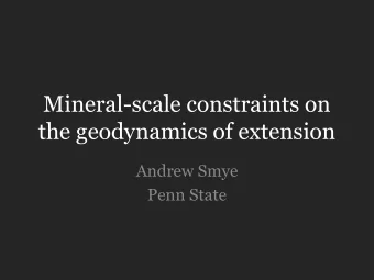 Mineral-scale constraints on  the geodynamics of extension  Andrew Smye  Penn State