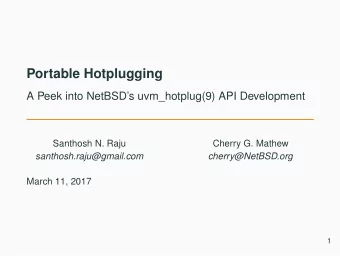 Portable Hotplugging  A Peek into NetBSDs uvm_hotplug(9) API Development  Santhosh N. Raju