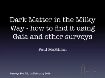 Dark Matter in the Milky  Way - how to find it using Gaia and other surveys Paul McMillan  Surveys