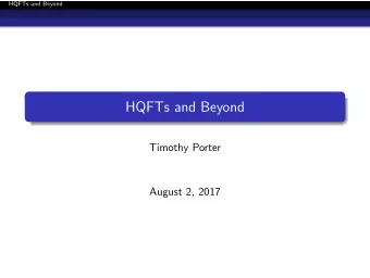 HQFTs and Beyond  Timothy Porter  August 2, 2017  HQFTs and Beyond  Overview Recall of simplicial
