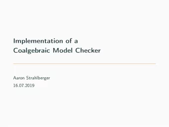 Implementation of a  Coalgebraic Model Checker  Aaron Strahlberger  16.07.2019  Parity Game based
