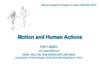 Motion and Human Actions  Ivan Laptev  ivan.laptev@inria.fr  INRIA, WILLOW, ENS/INRIA/CNRS UMR 8548
