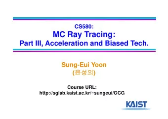 MC Ray Tracing:  Part III, Acceleration and Biased Tech.  Sung-Eui Yoon (  )  Course URL: