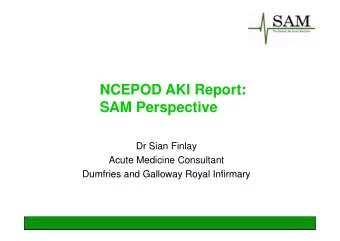 NCEPOD AKI Report:  NCEPOD AKI Report:  SAM Perspective  Dr Sian Finlay  Dr Sian Finlay  Acute