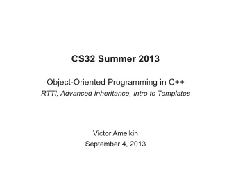 CS32 Summer 2013  Object-Oriented Programming in C++  RTTI, Advanced Inheritance, Intro to