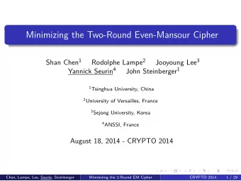 Minimizing the Two-Round Even-Mansour Cipher Shan Chen 1 Rodolphe Lampe 2 Jooyoung Lee 3 Yannick