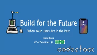 Build for the Future  When Your Users Are in the Past  Jared Faris  VP of Solutions  @  I need  ed