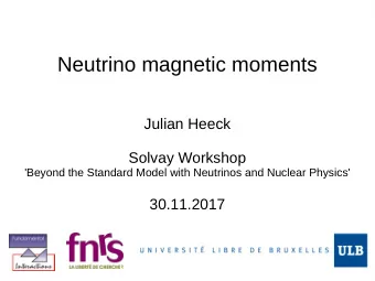 Neutrino magnetic moments  Julian Heeck  Solvay Workshop  'Beyond the Standard Model with Neutrinos