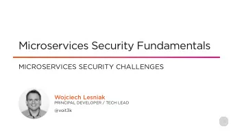 Microservices Security Fundamentals  MICROSERVICES SECURITY CHALLENGES  Wojciech Lesniak  PRINCIPAL