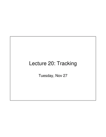 Lecture 20: Tracking  Tuesday, Nov 27  Paper reviews   Thorough summary in your own words