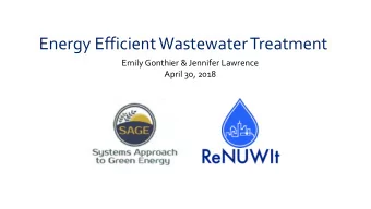Energy Efficient Wastewater Treatment  Emily Gonthier &amp; Jennifer Lawrence  April 30, 2018