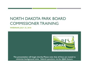 NORTH DAKOTA PARK BOARD  COMMISSIONER TRAINING  WEBINAR JULY 25, 2018  The presentation will begin