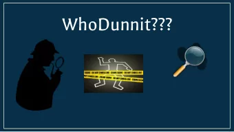 WhoDunnit???  Someones been murdered and its your  jo  job to  to sol  olve  e the  he cr