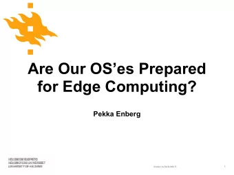 Are Our OSes Prepared  for Edge Computing?  Pekka Enberg  www.cs.helsinki.fi  1  Introduction
