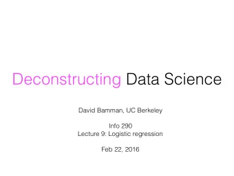 Deconstructing Data Science David Bamman, UC Berkeley  Info 290   Lecture 9: Logistic
