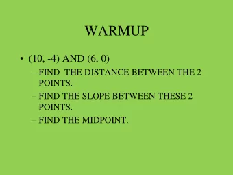 WARMUP  (10, -4) AND (6, 0)  FIND  THE DISTANCE BETWEEN THE 2  POINTS.  FIND THE SLOPE