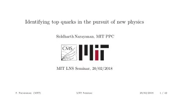 Identifying top quarks in the pursuit of new physics  Siddharth Narayanan, MIT PPC  MIT LNS