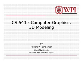 CS 543 - Computer Graphics:  3D Modeling  by  Robert W. Lindeman  gogo@wpi.edu  (with help from