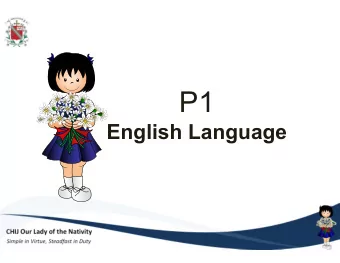 P1  English Language  CHIJ Our Lady of the Nativity  Simple in Virtue, Steadfast in Duty  Outcomes