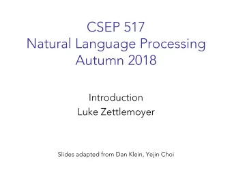 CSEP 517  Natural Language Processing  Autumn 2018  Introduction  Luke Zettlemoyer  Slides adapted