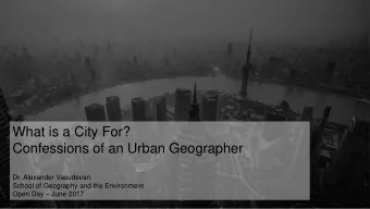 What is a City For?  Confessions of an Urban Geographer  Dr. Alexander Vasudevan  School of