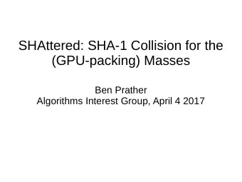 SHAttered: SHA-1 Collision for the  (GPU-packing) Masses  Ben Prather  Algorithms Interest Group,