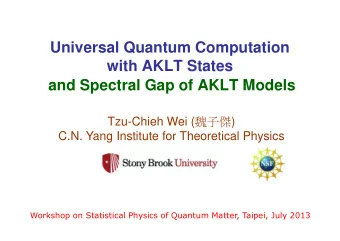 Universal Quantum Computation  with AKLT States  and Spectral Gap of AKLT Models Tzu-Chieh Wei (