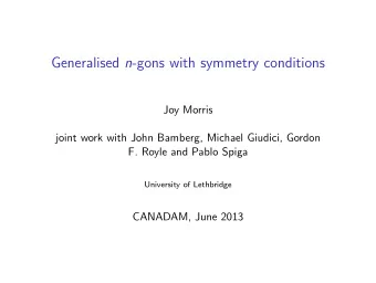 Generalised n -gons with symmetry conditions  Joy Morris  joint work with John Bamberg, Michael