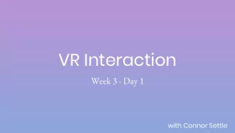 VR Interaction  Week 3 - Day 1  with Connor Settle  Time to Get Interactive!  Colliders  - Every 3D