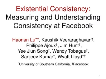 Measuring and Understanding  Consistency at Facebook Haonan Lu*  , Kaushik Veeraraghavan  ,