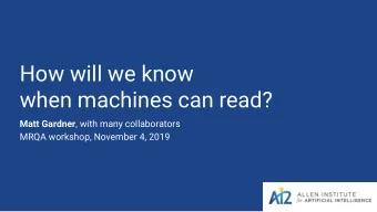 How will we know  when machines can read? Matt Gardner , with many collaborators  MRQA workshop,