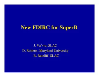 New FDIRC for SuperB  J. Vavra, SLAC  D. Roberts, Maryland University  B. Ratcliff, SLAC