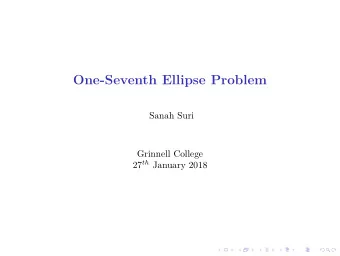 One-Seventh Ellipse Problem  Sanah Suri  Grinnell College 27 th January 2018  What is the