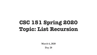CSC 151 Spring 2020  Topic: List Recursion  March 6, 2020  Day 20  Agenda for today  Peer