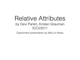 Relative Attributes  by Devi Parikh, Kristen Grauman  ICCV2011  Experiment presentation by Wei-Lin
