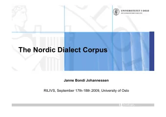 The Nordic Dialect Corpus  Janne Bondi Johannessen  RILIVS, September 17th-18th 2009, University of