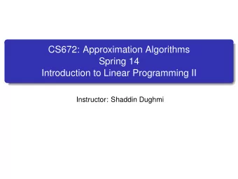 CS672: Approximation Algorithms  Spring 14  Introduction to Linear Programming II  Instructor:
