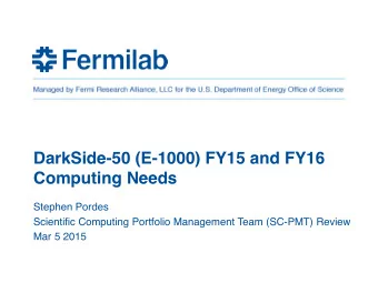 DarkSide-50 (E-1000) FY15 and FY16  Computing Needs  Stephen Pordes  Scientific Computing