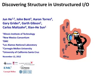 Discovering Structure in Unstructured I/O Jun He 1,2 , John Bent 3 , Aaron Torres 4 , Gary Grider 4