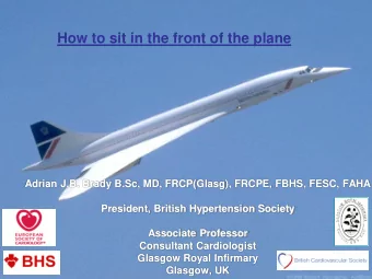 How to sit in the front of the plane  Adrian J.B. Brady B.Sc, MD, FRCP(Glasg), FRCPE, FBHS, FESC,