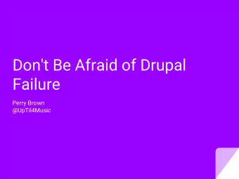 Don't Be Afraid of Drupal  Failure  Perry Brown  @UpTil4Music  Perry Brown  @UpTil4Music  Drupal